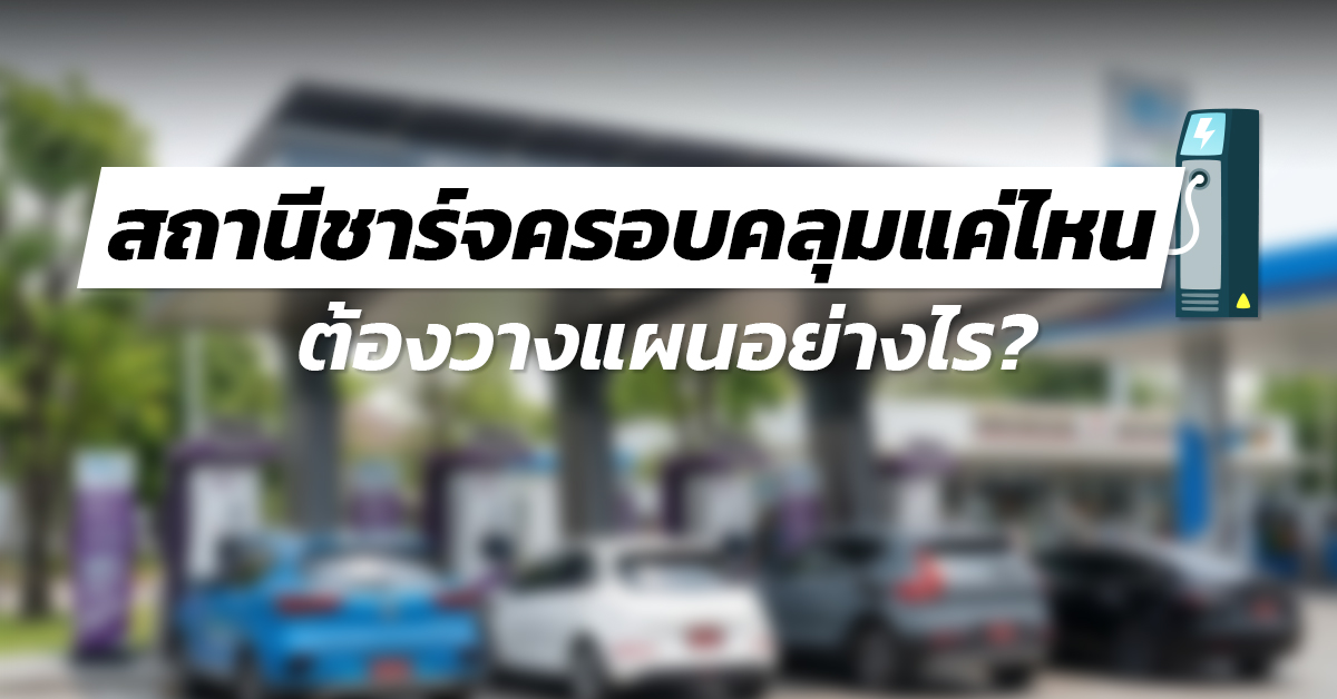 สถานีชาร์จครอบคลุมแค่ไหน ต้องวางแผนอย่างไร?