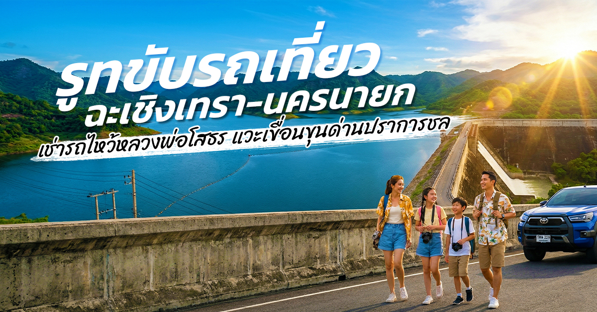 รูทขับรถเที่ยว ฉะเชิงเทรา-นครนายก : เช่ารถไหว้หลวงพ่อโสธร แวะเขื่อนขุนด่านปราการชล 